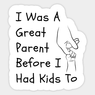 I Was A Great Parent Before I Had Kids Too - Father Day Funny saying Sticker